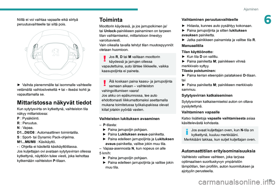 PEUGEOT 5008 2021 Omistajan Käsikirja (in Finnish) 11 9
Ajaminen
6Niillä ei voi vaihtaa vapaalle eikä siirtyä
peruutusvaihteelle tai siltä pois.
► Vaihda pienemmälle tai isommalle vaihteelle vetämällä vaihtosiivekettä +
t PEUGEOT 5008 2021 Omistajan Käsikirja (in Finnish) 11 9
Ajaminen
6Niillä ei voi vaihtaa vapaalle eikä siirtyä
peruutusvaihteelle tai siltä pois.
► Vaihda pienemmälle tai isommalle vaihteelle vetämällä vaihtosiivekettä +
t