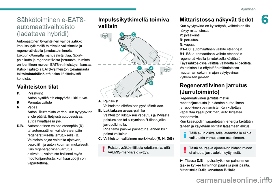 PEUGEOT 5008 2021 Omistajan Käsikirja (in Finnish) 121
Ajaminen
6Sähkötoiminen e-EAT8-
automaattivaihteisto
(ladattava hybridi)
Automaattinen 8-vaihteinen vaihdelaatikko impulssikytkimellä toimivalla valitsimella ja
regeneratiivisella jarrutustoi PEUGEOT 5008 2021 Omistajan Käsikirja (in Finnish) 121
Ajaminen
6Sähkötoiminen e-EAT8-
automaattivaihteisto
(ladattava hybridi)
Automaattinen 8-vaihteinen vaihdelaatikko impulssikytkimellä toimivalla valitsimella ja
regeneratiivisella jarrutustoi