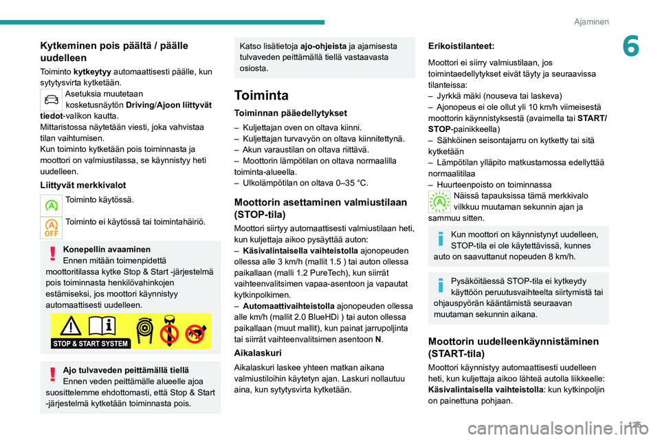 PEUGEOT 5008 2021 Omistajan Käsikirja (in Finnish) 125
Ajaminen
6Kytkeminen pois päältä / päälle
uudelleen
Toiminto kytkeytyy automaattisesti päälle, kun
sytytysvirta kytketään.
Asetuksia muutetaan kosketusnäytön Driving /Ajoon liittyv PEUGEOT 5008 2021 Omistajan Käsikirja (in Finnish) 125
Ajaminen
6Kytkeminen pois päältä / päälle
uudelleen
Toiminto kytkeytyy automaattisesti päälle, kun
sytytysvirta kytketään.
Asetuksia muutetaan kosketusnäytön Driving /Ajoon liittyv