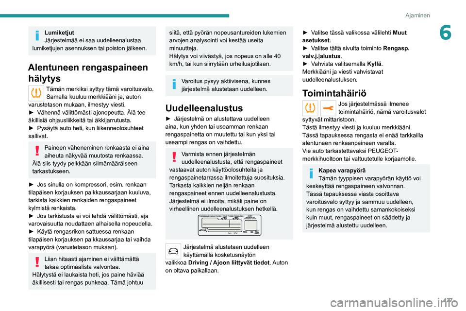 PEUGEOT 5008 2021 Omistajan Käsikirja (in Finnish) 127
Ajaminen
6Lumiketjut
Järjestelmää ei saa uudelleenalustaa
lumiketjujen asennuksen tai poiston jälkeen.
Alentuneen rengaspaineen hälytys
Tämän merkiksi syttyy tämä varoitusvalo.
Samalla PEUGEOT 5008 2021 Omistajan Käsikirja (in Finnish) 127
Ajaminen
6Lumiketjut
Järjestelmää ei saa uudelleenalustaa
lumiketjujen asennuksen tai poiston jälkeen.
Alentuneen rengaspaineen hälytys
Tämän merkiksi syttyy tämä varoitusvalo.
Samalla