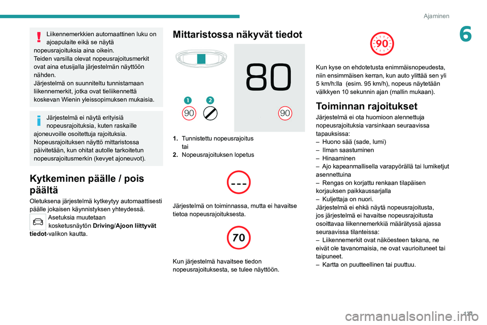PEUGEOT 5008 2021 Omistajan Käsikirja (in Finnish) 131
Ajaminen
6Liikennemerkkien automaattinen luku on
ajoapulaite eikä se näytä
nopeusrajoituksia aina oikein.
Teiden varsilla olevat nopeusrajoitusmerkit
ovat aina etusijalla järjestelmän näy PEUGEOT 5008 2021 Omistajan Käsikirja (in Finnish) 131
Ajaminen
6Liikennemerkkien automaattinen luku on
ajoapulaite eikä se näytä
nopeusrajoituksia aina oikein.
Teiden varsilla olevat nopeusrajoitusmerkit
ovat aina etusijalla järjestelmän näy