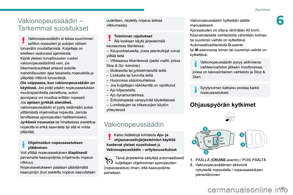 PEUGEOT 5008 2021 Omistajan Käsikirja (in Finnish) 135
Ajaminen
6Vakionopeussäädin –
Tarkemmat suositukset
Vakionopeussäädin ei takaa suurimman
sallitun nopeuden ja autojen välisen
turvavälin noudattamista. Kuljettaja on
edelleen vastuussa PEUGEOT 5008 2021 Omistajan Käsikirja (in Finnish) 135
Ajaminen
6Vakionopeussäädin –
Tarkemmat suositukset
Vakionopeussäädin ei takaa suurimman
sallitun nopeuden ja autojen välisen
turvavälin noudattamista. Kuljettaja on
edelleen vastuussa