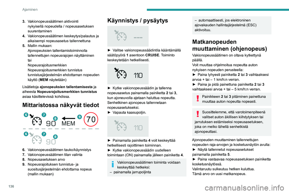 PEUGEOT 5008 2021 Omistajan Käsikirja (in Finnish) 136
Ajaminen
Jos haluat muokata ajonopeusasetusta
mittaristossa näkyvän Nopeusrajoitusmerkkien
tunnistus -järjestelmän suosituksen mukaisesti,
tee näin:
► Paina kerran painiketta 5, PEUGEOT 5008 2021 Omistajan Käsikirja (in Finnish) 136
Ajaminen
Jos haluat muokata ajonopeusasetusta
mittaristossa näkyvän Nopeusrajoitusmerkkien
tunnistus -järjestelmän suosituksen mukaisesti,
tee näin:
► Paina kerran painiketta 5,