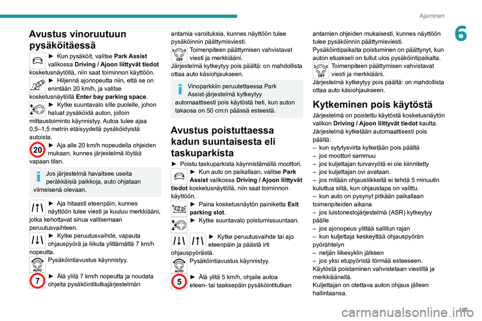 PEUGEOT 5008 2021 Omistajan Käsikirja (in Finnish) 161
Ajaminen
6Avustus vinoruutuun pysäköitäessä
► Kun pysäköit, valitse Park Assist
valikossa Driving / Ajoon liittyvät tiedot
kosketusnäytöllä, niin saat toiminnon käyttö PEUGEOT 5008 2021 Omistajan Käsikirja (in Finnish) 161
Ajaminen
6Avustus vinoruutuun pysäköitäessä
► Kun pysäköit, valitse Park Assist
valikossa Driving / Ajoon liittyvät tiedot
kosketusnäytöllä, niin saat toiminnon käyttö