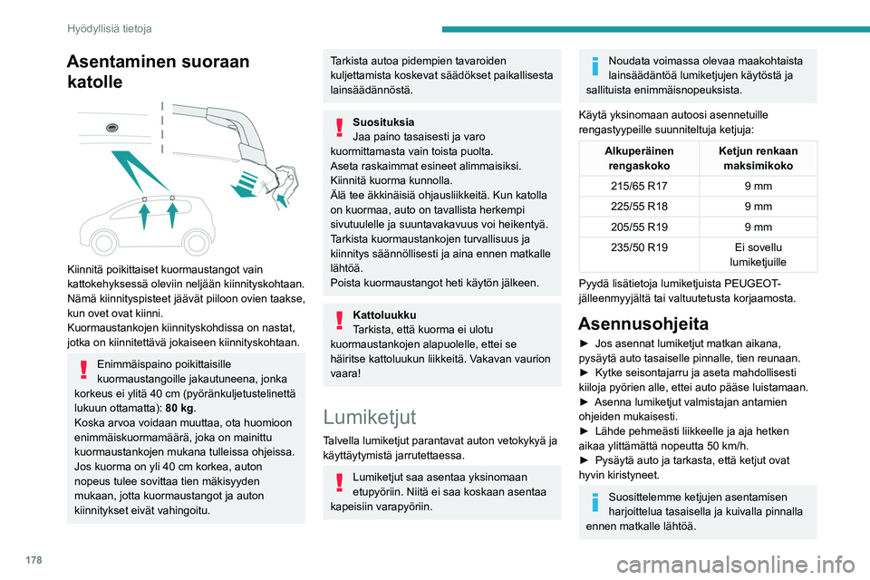 PEUGEOT 5008 2021 Omistajan Käsikirja (in Finnish) 178
Hyödyllisiä tietoja
Vältä ajamista lumiketjuilla tiellä, joka on
puhdistettu lumesta, jotta ajoneuvon
renkaat ja tienpinta eivät vaurioidu. Jos
ajoneuvo on varustettu kevytmetallivanteill PEUGEOT 5008 2021 Omistajan Käsikirja (in Finnish) 178
Hyödyllisiä tietoja
Vältä ajamista lumiketjuilla tiellä, joka on
puhdistettu lumesta, jotta ajoneuvon
renkaat ja tienpinta eivät vaurioidu. Jos
ajoneuvo on varustettu kevytmetallivanteill