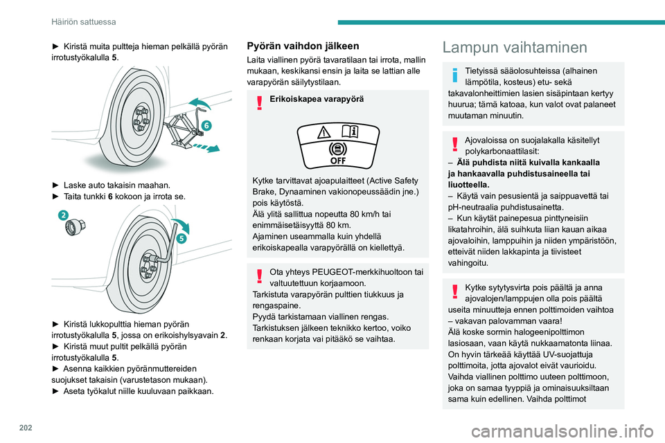 PEUGEOT 5008 2021 Omistajan Käsikirja (in Finnish) 202
Häiriön sattuessa
pareittain valaistuksen epätasaisuuden
välttämiseksi.
Valoyksiköiden asentaminen
Suorita toimenpiteet päinvastaisessa
järjestyksessä kuin purkaminen.
Loistediodiajoval PEUGEOT 5008 2021 Omistajan Käsikirja (in Finnish) 202
Häiriön sattuessa
pareittain valaistuksen epätasaisuuden
välttämiseksi.
Valoyksiköiden asentaminen
Suorita toimenpiteet päinvastaisessa
järjestyksessä kuin purkaminen.
Loistediodiajoval