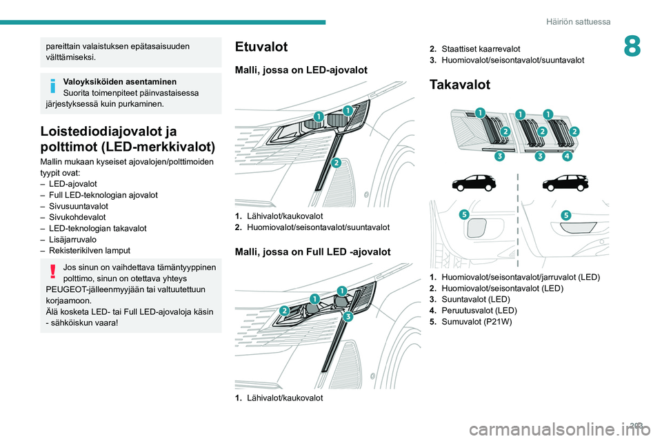 PEUGEOT 5008 2021 Omistajan Käsikirja (in Finnish) 203
Häiriön sattuessa
8pareittain valaistuksen epätasaisuuden
välttämiseksi.
Valoyksiköiden asentaminen
Suorita toimenpiteet päinvastaisessa
järjestyksessä kuin purkaminen.
Loistediodiajova PEUGEOT 5008 2021 Omistajan Käsikirja (in Finnish) 203
Häiriön sattuessa
8pareittain valaistuksen epätasaisuuden
välttämiseksi.
Valoyksiköiden asentaminen
Suorita toimenpiteet päinvastaisessa
järjestyksessä kuin purkaminen.
Loistediodiajova