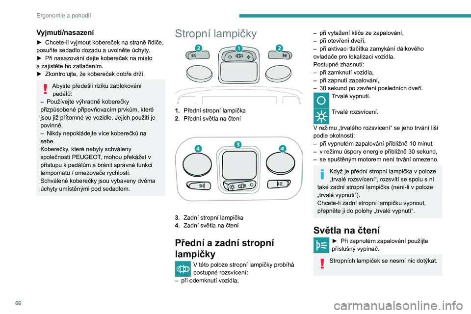 PEUGEOT 5008 2021  Návod na použití (in Czech) 66
Ergonomie a pohodlí
Vyjmutí/nasazení
► Chcete-li vyjmout kobereček na straně řidiče, posuňte sedadlo dozadu a uvolněte úchyty.► Při nasazování dejte kobereček na místo a zajistě