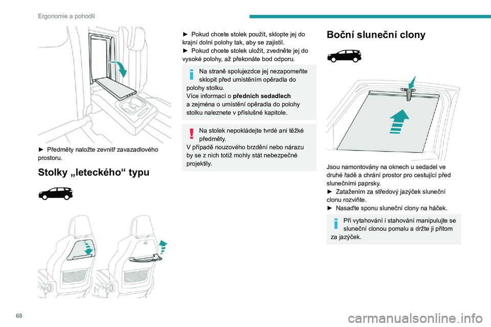 PEUGEOT 5008 2021  Návod na použití (in Czech) 68
Ergonomie a pohodlí
 
► Předměty naložte zevnitř zavazadlového prostoru.
Stolky „leteckého“ typu 
  
 
► Pokud chcete stolek použít, sklopte jej do 
krajní dolní polohy tak, aby 