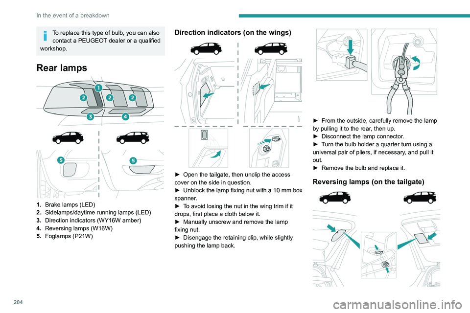 PEUGEOT 5008 2020  Owners Manual 204
In the event of a breakdown
To replace this type of bulb, you can also contact a PEUGEOT dealer or a qualified 
workshop.
Rear lamps 
 
 
 
1. Brake lamps (LED)
2. Sidelamps/daytime running lamps 