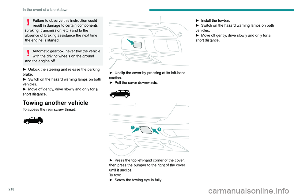 PEUGEOT 5008 2020  Owners Manual 218
In the event of a breakdown
Failure to observe this instruction could 
result in damage to certain components 
(braking, transmission, etc.) and to the 
absence of braking assistance the next time