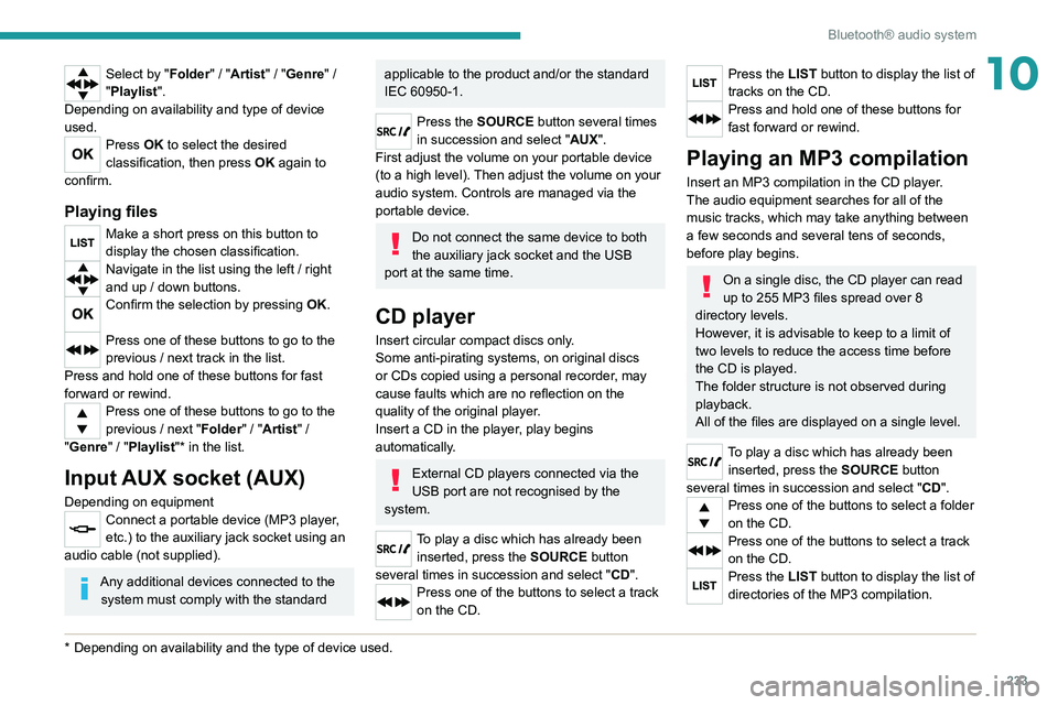 PEUGEOT 5008 2020 Owners Manual 233
Bluetooth® audio system
10Select by "Folder" / "Artist" / "Genre" /
"Playlist".
Depending on availability and type of device
used.
Press OK to select the desired PEUGEOT 5008 2020 Owners Manual 233
Bluetooth® audio system
10Select by "Folder" / "Artist" / "Genre" /
"Playlist".
Depending on availability and type of device
used.
Press OK to select the desired