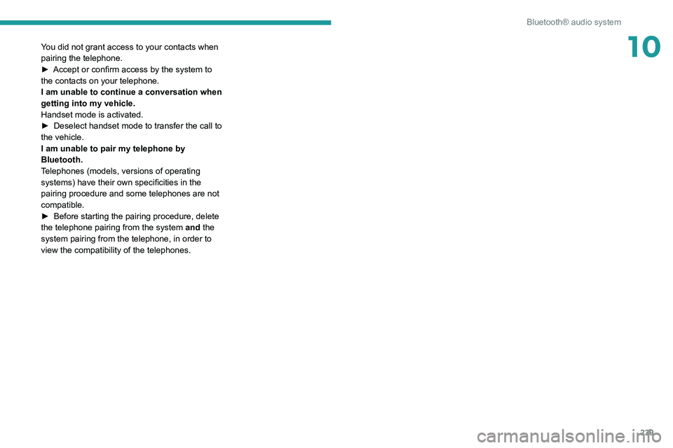 PEUGEOT 5008 2020  Owners Manual 239
Bluetooth® audio system
10You did not grant access to your contacts when 
pairing the telephone.
► 
Accept or confirm access by the system to 
the contacts on your telephone.
I am unable to con