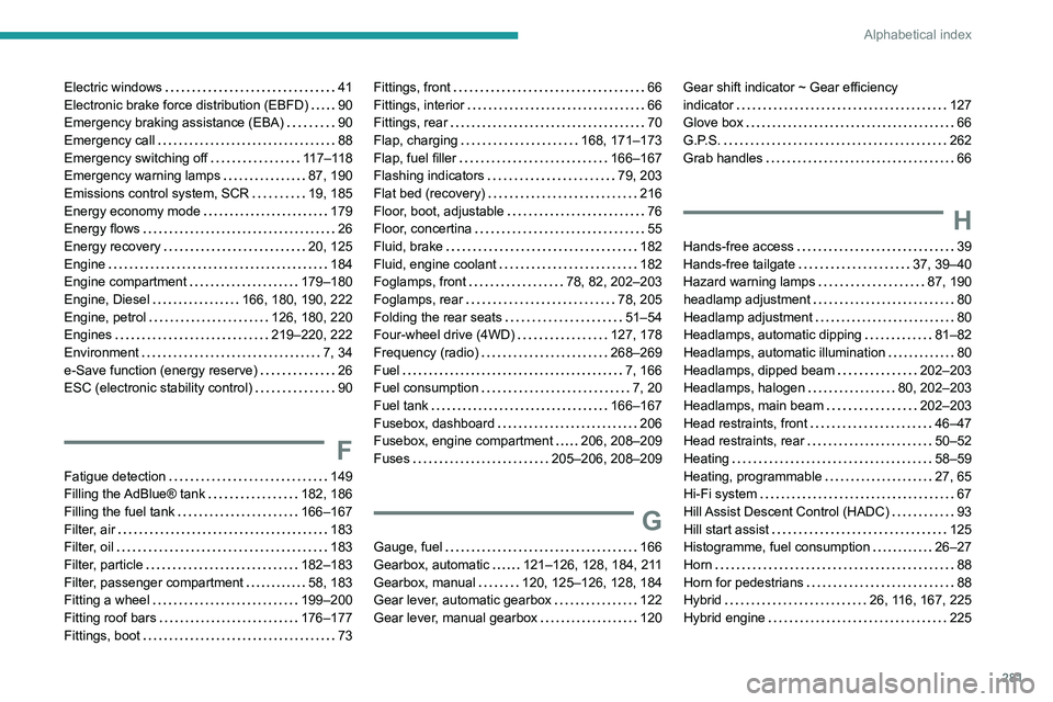 PEUGEOT 5008 2020 Owners Manual 281
Alphabetical index
Electric windows 41
Electronic brake force distribution (EBFD)
90
Emergency braking assistance (EBA)
90
Emergency call
88
Emergency switching off
117–1 PEUGEOT 5008 2020 Owners Manual 281
Alphabetical index
Electric windows 41
Electronic brake force distribution (EBFD)
90
Emergency braking assistance (EBA)
90
Emergency call
88
Emergency switching off
117–1