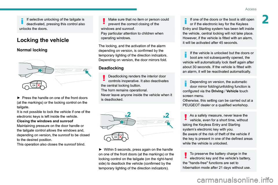 PEUGEOT 5008 2020 Owners Manual 31
Access
2If selective unlocking of the tailgate is
deactivated, pressing this control also
unlocks the doors.
Locking the vehicle
Normal locking
► Press the handle on one of the front doors
PEUGEOT 5008 2020 Owners Manual 31
Access
2If selective unlocking of the tailgate is
deactivated, pressing this control also
unlocks the doors.
Locking the vehicle
Normal locking
► Press the handle on one of the front doors