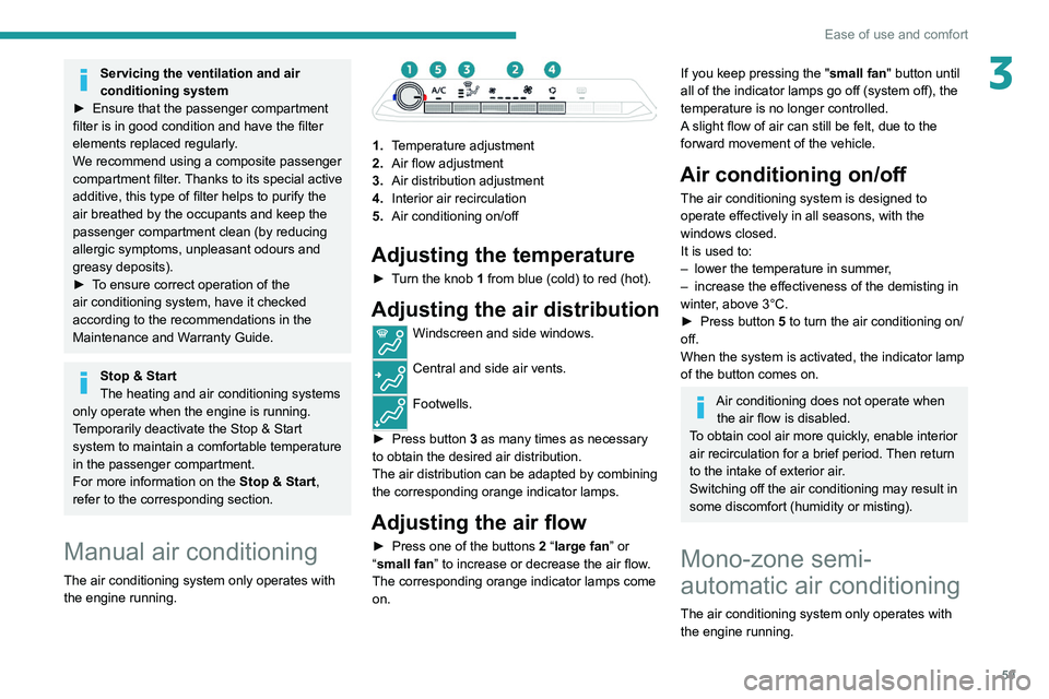 PEUGEOT 5008 2020 Owners Manual 59
Ease of use and comfort
3Servicing the ventilation and air
conditioning system
►
Ensure that the passenger compartment
filter is in good condition and have the filter
elements replaced regul PEUGEOT 5008 2020 Owners Manual 59
Ease of use and comfort
3Servicing the ventilation and air
conditioning system
►
Ensure that the passenger compartment
filter is in good condition and have the filter
elements replaced regul