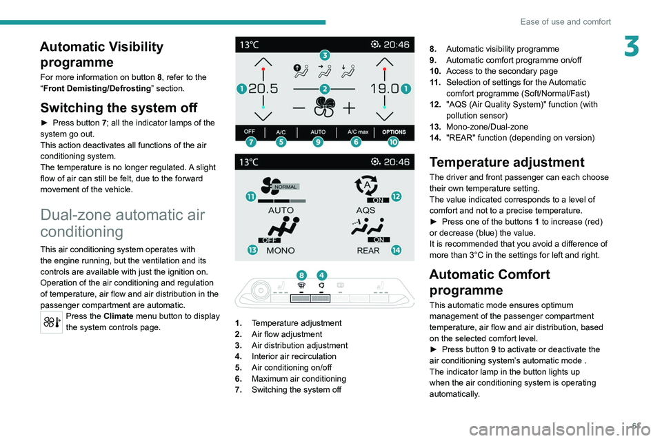 PEUGEOT 5008 2020 Owners Manual 61
Ease of use and comfort
3Automatic Visibility programme
For more information on button 8, refer to the
“Front Demisting/Defrosting ” section.
Switching the system off
► Press button 7; all PEUGEOT 5008 2020 Owners Manual 61
Ease of use and comfort
3Automatic Visibility programme
For more information on button 8, refer to the
“Front Demisting/Defrosting ” section.
Switching the system off
► Press button 7; all