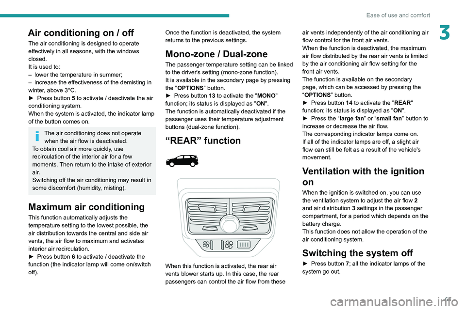 PEUGEOT 5008 2020 Owners Manual 63
Ease of use and comfort
3Air conditioning on / off
The air conditioning is designed to operate
effectively in all seasons, with the windows
closed.
It is used to:
–
lower the temperature in su PEUGEOT 5008 2020 Owners Manual 63
Ease of use and comfort
3Air conditioning on / off
The air conditioning is designed to operate
effectively in all seasons, with the windows
closed.
It is used to:
–
lower the temperature in su