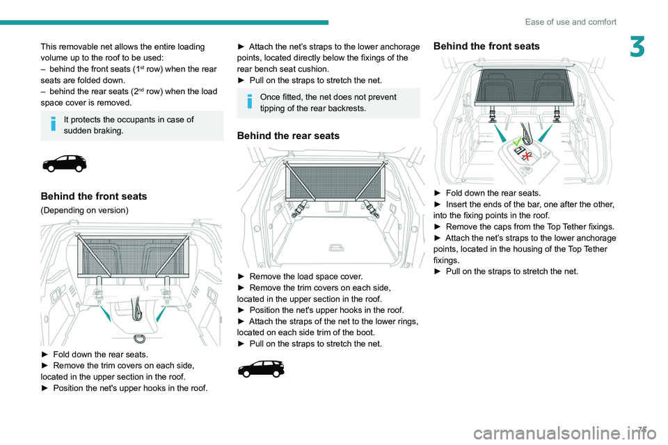 PEUGEOT 5008 2020 Owners Manual 75
Ease of use and comfort
3This removable net allows the entire loading
volume up to the roof to be used:
–
behind the front seats (1st row) when the rear
seats are folded down.
–
behind the PEUGEOT 5008 2020 Owners Manual 75
Ease of use and comfort
3This removable net allows the entire loading
volume up to the roof to be used:
–
behind the front seats (1st row) when the rear
seats are folded down.
–
behind the
