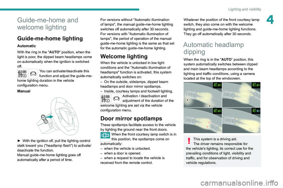 PEUGEOT 5008 2020 Owners Manual 81
Lighting and visibility
4Guide-me-home and
welcome lighting
Guide-me-home lighting
Automatic
With the ring in the "AUTO" position, when the
light is poor, the dipped beam headlamps come
PEUGEOT 5008 2020 Owners Manual 81
Lighting and visibility
4Guide-me-home and
welcome lighting
Guide-me-home lighting
Automatic
With the ring in the "AUTO" position, when the
light is poor, the dipped beam headlamps come
