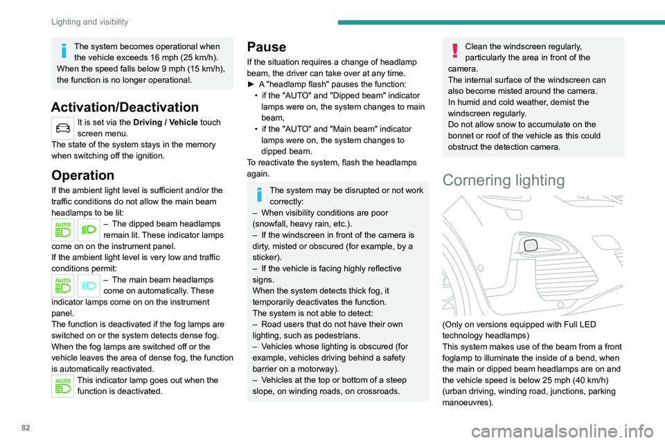 PEUGEOT 5008 2020 Owners Manual 82
Lighting and visibility
The system becomes operational when the vehicle exceeds 16 mph (25 km/h).
When the speed falls below 9 mph (15 km/h),
the function is no longer operational.
Activation/Deac PEUGEOT 5008 2020 Owners Manual 82
Lighting and visibility
The system becomes operational when the vehicle exceeds 16 mph (25 km/h).
When the speed falls below 9 mph (15 km/h),
the function is no longer operational.
Activation/Deac