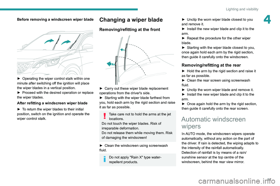 PEUGEOT 5008 2020 Owners Manual 85
Lighting and visibility
4Before removing a windscreen wiper blade
► Operating the wiper control stalk within one
minute after switching off the ignition will place
the wiper blades in a vert PEUGEOT 5008 2020 Owners Manual 85
Lighting and visibility
4Before removing a windscreen wiper blade
► Operating the wiper control stalk within one
minute after switching off the ignition will place
the wiper blades in a vert