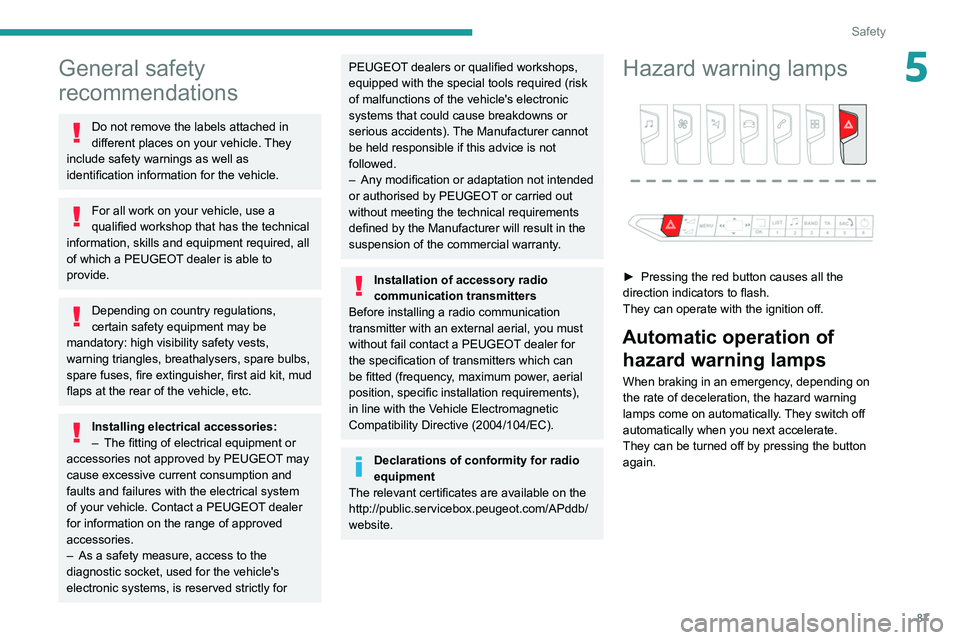 PEUGEOT 5008 2020 Owners Manual 87
Safety
5General safety
recommendations
Do not remove the labels attached in
different places on your vehicle. They
include safety warnings as well as
identification information for the vehicle. PEUGEOT 5008 2020 Owners Manual 87
Safety
5General safety
recommendations
Do not remove the labels attached in
different places on your vehicle. They
include safety warnings as well as
identification information for the vehicle.
