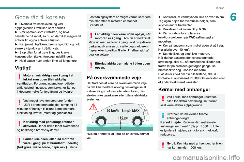 PEUGEOT 5008 2020 Brugsanvisning (in Danish) 111
Kørsel
6Gode råd til kørslen
► Overhold færdselsloven, og vær
agtpågivende i trafikken som normalt.
►
Vær opmærksom i trafikken, og hold
hænderne på rattet, så du er klar til at PEUGEOT 5008 2020 Brugsanvisning (in Danish) 111
Kørsel
6Gode råd til kørslen
► Overhold færdselsloven, og vær
agtpågivende i trafikken som normalt.
►
Vær opmærksom i trafikken, og hold
hænderne på rattet, så du er klar til at