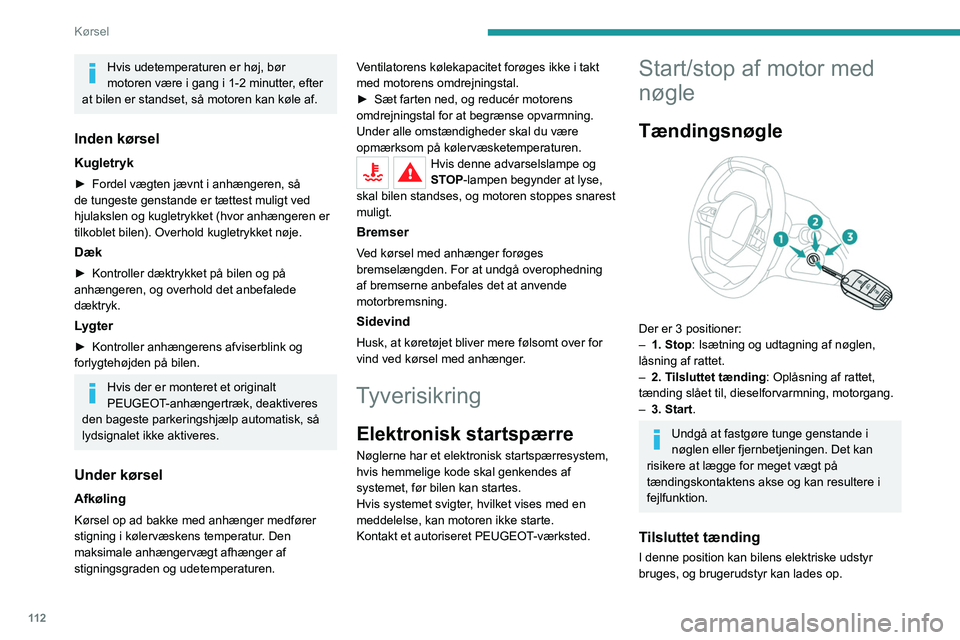 PEUGEOT 5008 2020 Brugsanvisning (in Danish) 11 2
Kørsel
Når batteriets ladetilstand er lav, skifter systemet
til energisparefunktionen: strømforsyningen
afbrydes automatisk for at spare på batteriet.
Start af motoren
Bilen holder stille, PEUGEOT 5008 2020 Brugsanvisning (in Danish) 11 2
Kørsel
Når batteriets ladetilstand er lav, skifter systemet
til energisparefunktionen: strømforsyningen
afbrydes automatisk for at spare på batteriet.
Start af motoren
Bilen holder stille,