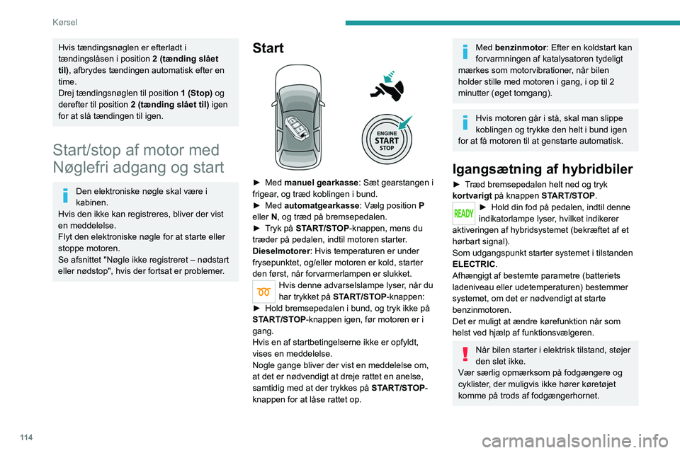 PEUGEOT 5008 2020 Brugsanvisning (in Danish) 11 4
Kørsel
Deaktivering
► Stands bilen med motoren i tomgang.
► Med manuel gearkasse : Sæt fortrinsvis
gearvælgeren i frigear.
► Med automatgearkasse : Sæt fortrinsvis
gearvælgeren i p PEUGEOT 5008 2020 Brugsanvisning (in Danish) 11 4
Kørsel
Deaktivering
► Stands bilen med motoren i tomgang.
► Med manuel gearkasse : Sæt fortrinsvis
gearvælgeren i frigear.
► Med automatgearkasse : Sæt fortrinsvis
gearvælgeren i p