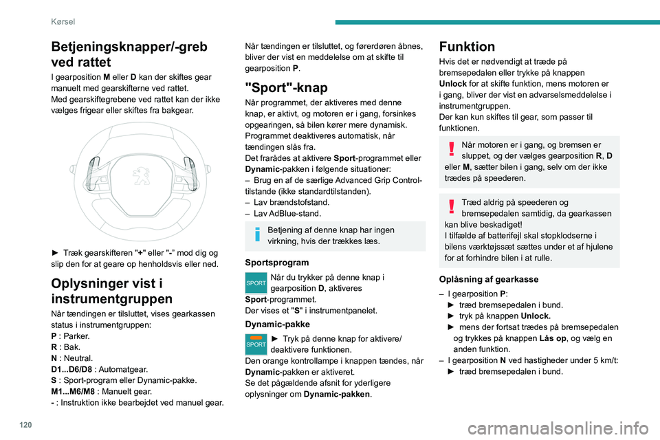 PEUGEOT 5008 2020 Brugsanvisning (in Danish) 120
Kørsel
Betjeningsknapper/-greb
ved rattet
I gearposition M eller D kan der skiftes gear
manuelt med gearskifterne ved rattet.
Med gearskiftegrebene ved rattet kan der ikke
vælges frigear elle PEUGEOT 5008 2020 Brugsanvisning (in Danish) 120
Kørsel
Betjeningsknapper/-greb
ved rattet
I gearposition M eller D kan der skiftes gear
manuelt med gearskifterne ved rattet.
Med gearskiftegrebene ved rattet kan der ikke
vælges frigear elle