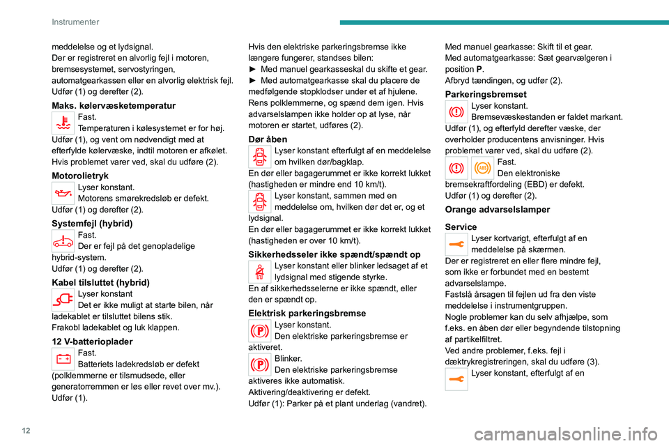PEUGEOT 5008 2020 Brugsanvisning (in Danish) 12
Instrumenter
meddelelse og et lydsignal.
Der er registreret en alvorlig fejl i motoren,
bremsesystemet, servostyringen,
automatgearkassen eller en alvorlig elektrisk fejl.
Udfør (1) og derefter PEUGEOT 5008 2020 Brugsanvisning (in Danish) 12
Instrumenter
meddelelse og et lydsignal.
Der er registreret en alvorlig fejl i motoren,
bremsesystemet, servostyringen,
automatgearkassen eller en alvorlig elektrisk fejl.
Udfør (1) og derefter