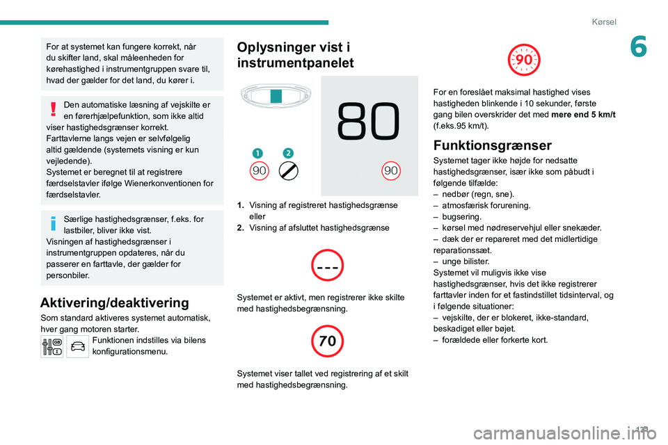 PEUGEOT 5008 2020 Brugsanvisning (in Danish) 131
Kørsel
6For at systemet kan fungere korrekt, når
du skifter land, skal måleenheden for
kørehastighed i instrumentgruppen svare til,
hvad der gælder for det land, du kører i.
Den automatis PEUGEOT 5008 2020 Brugsanvisning (in Danish) 131
Kørsel
6For at systemet kan fungere korrekt, når
du skifter land, skal måleenheden for
kørehastighed i instrumentgruppen svare til,
hvad der gælder for det land, du kører i.
Den automatis