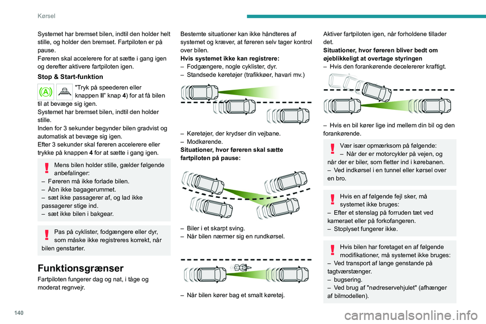 PEUGEOT 5008 2020 Brugsanvisning (in Danish) 140
Kørsel
– Hvis forenden af bilen er modificeret (f.eks.
ved at tilføje langtrækkende forlygter eller
maling af forreste kofanger).
Funktionsfejl
I tilfælde af en fejl i fartpiloten
vises s PEUGEOT 5008 2020 Brugsanvisning (in Danish) 140
Kørsel
– Hvis forenden af bilen er modificeret (f.eks.
ved at tilføje langtrækkende forlygter eller
maling af forreste kofanger).
Funktionsfejl
I tilfælde af en fejl i fartpiloten
vises s
