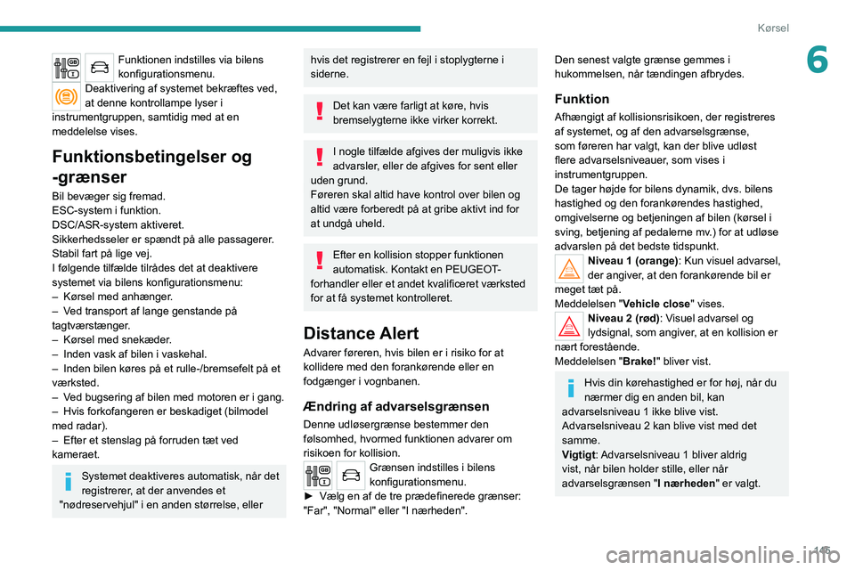 PEUGEOT 5008 2020 Brugsanvisning (in Danish) 145
Kørsel
6Funktionen indstilles via bilens
konfigurationsmenu.
Deaktivering af systemet bekræftes ved,
at denne kontrollampe lyser i
instrumentgruppen, samtidig med at en
meddelelse vises.
Fun PEUGEOT 5008 2020 Brugsanvisning (in Danish) 145
Kørsel
6Funktionen indstilles via bilens
konfigurationsmenu.
Deaktivering af systemet bekræftes ved,
at denne kontrollampe lyser i
instrumentgruppen, samtidig med at en
meddelelse vises.
Fun