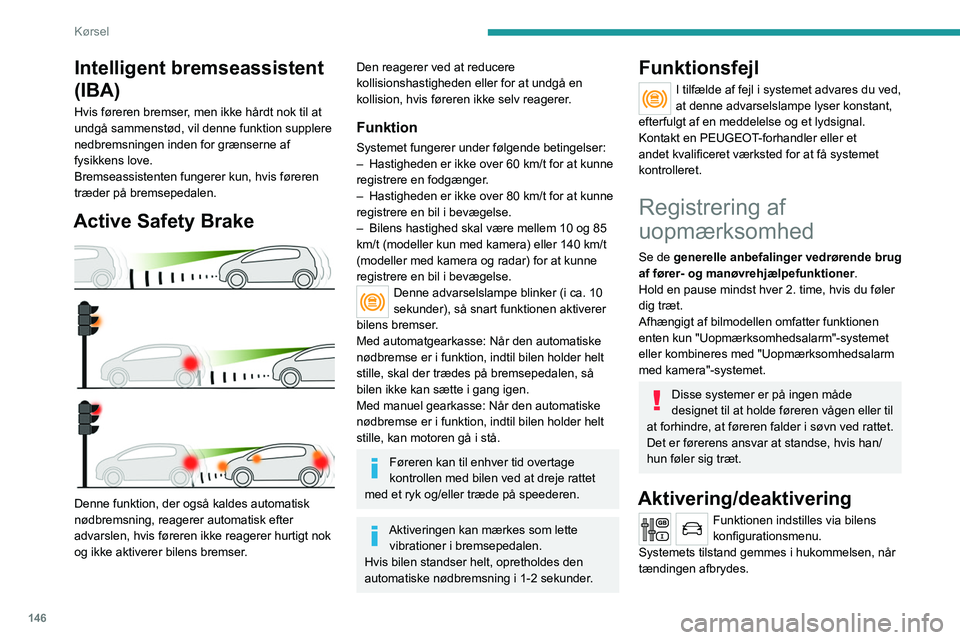 PEUGEOT 5008 2020 Brugsanvisning (in Danish) 146
Kørsel
Uopmærksomhedsalarm
Systemet afgiver en advarsel, når det
registrerer, at føreren ikke har holdt pause
efter to timers kørsel med en hastighed over
65 km/t.
Advarslen vises som en m PEUGEOT 5008 2020 Brugsanvisning (in Danish) 146
Kørsel
Uopmærksomhedsalarm
Systemet afgiver en advarsel, når det
registrerer, at føreren ikke har holdt pause
efter to timers kørsel med en hastighed over
65 km/t.
Advarslen vises som en m