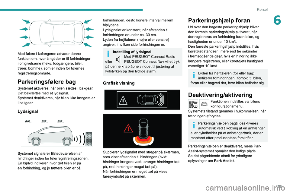 PEUGEOT 5008 2020 Brugsanvisning (in Danish) 153
Kørsel
6
Med følere i kofangeren advarer denne
funktion om, hvor langt der er til forhindringer
i omgivelserne (f.eks. fodgængere, biler,
træer, bomme), som er inden for følernes
regist PEUGEOT 5008 2020 Brugsanvisning (in Danish) 153
Kørsel
6
Med følere i kofangeren advarer denne
funktion om, hvor langt der er til forhindringer
i omgivelserne (f.eks. fodgængere, biler,
træer, bomme), som er inden for følernes
regist