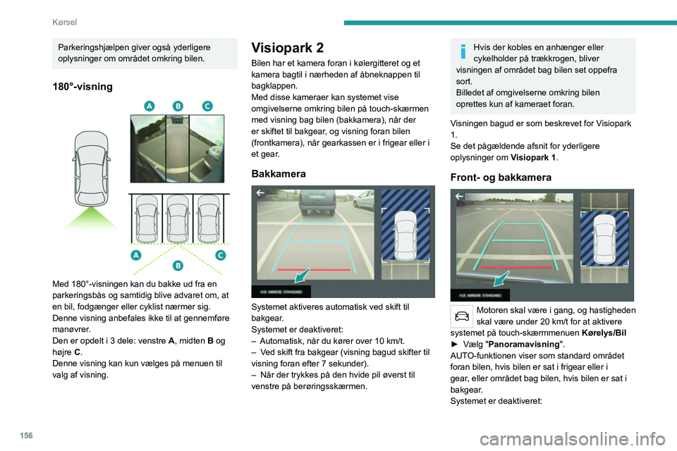 PEUGEOT 5008 2020 Brugsanvisning (in Danish) 156
Kørsel
– Automatisk, når du kører over 30 km/t (billedet
forsvinder midlertidigt, når der køres over
20 km/t).
– Når der trykkes på den hvide pil øverst til
venstre på berøringss PEUGEOT 5008 2020 Brugsanvisning (in Danish) 156
Kørsel
– Automatisk, når du kører over 30 km/t (billedet
forsvinder midlertidigt, når der køres over
20 km/t).
– Når der trykkes på den hvide pil øverst til
venstre på berøringss