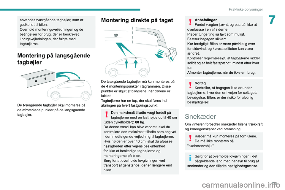 PEUGEOT 5008 2020 Brugsanvisning (in Danish) 173
Praktiske oplysninger
7anvendes tværgående tagbøjler, som er
godkendt til bilen.
Overhold monteringsvejledningen og de
betingelser for brug, der er beskrevet
i brugsvejledningen, der fulgte PEUGEOT 5008 2020 Brugsanvisning (in Danish) 173
Praktiske oplysninger
7anvendes tværgående tagbøjler, som er
godkendt til bilen.
Overhold monteringsvejledningen og de
betingelser for brug, der er beskrevet
i brugsvejledningen, der fulgte