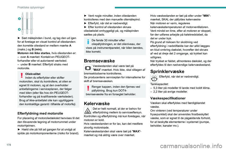 PEUGEOT 5008 2020 Brugsanvisning (in Danish) 178
Praktiske oplysninger
Påfyldning af rent vand er forbudt under
alle omstændigheder (risiko for tilisning,
kalkaflejringer mv.).
Dieselbrændstofadditiv
(dieselmotor med
partikelfilter)
Min. PEUGEOT 5008 2020 Brugsanvisning (in Danish) 178
Praktiske oplysninger
Påfyldning af rent vand er forbudt under
alle omstændigheder (risiko for tilisning,
kalkaflejringer mv.).
Dieselbrændstofadditiv
(dieselmotor med
partikelfilter)
Min.