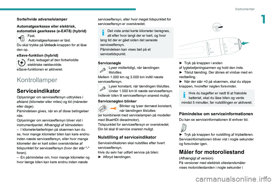 PEUGEOT 5008 2020 Brugsanvisning (in Danish) 17
Instrumenter
1Sorte/hvide advarselslamper
Automatgearkasse eller elektrisk,
automatisk gearkasse (e-EAT8) (hybrid)
Fast.
Automatgearkassen er låst.
Du skal trykke på Unlock-knappen for at låse PEUGEOT 5008 2020 Brugsanvisning (in Danish) 17
Instrumenter
1Sorte/hvide advarselslamper
Automatgearkasse eller elektrisk,
automatisk gearkasse (e-EAT8) (hybrid)
Fast.
Automatgearkassen er låst.
Du skal trykke på Unlock-knappen for at låse