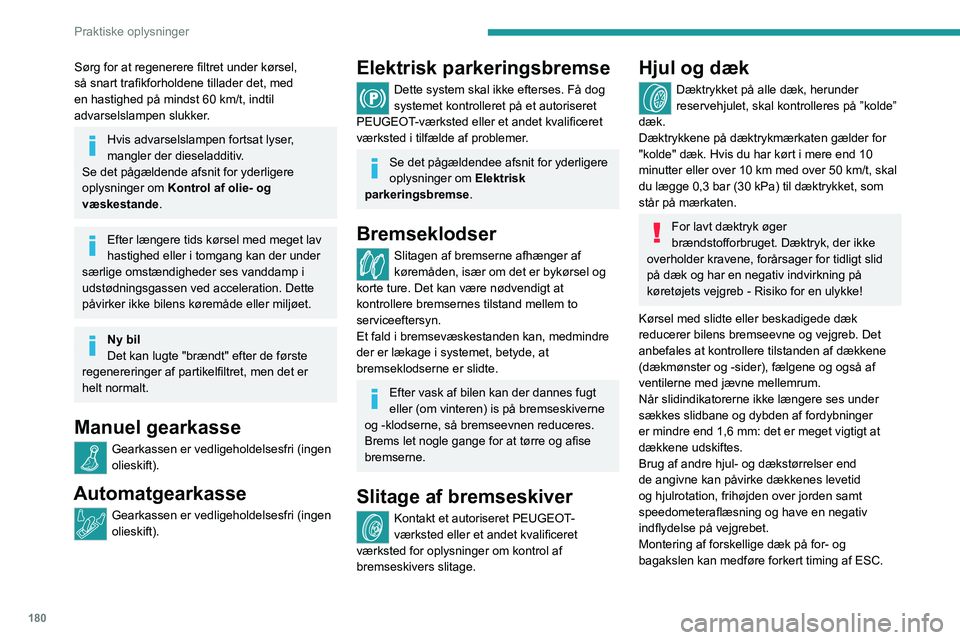 PEUGEOT 5008 2020 Brugsanvisning (in Danish) 180
Praktiske oplysninger
Støddæmpere
Det er ikke nemt for billisterne at opdage,
om støddæmperne er slidte. Ikke desto
mindre har støddæmperne en enorm indvirkning
på vejgrebet og bremseevn PEUGEOT 5008 2020 Brugsanvisning (in Danish) 180
Praktiske oplysninger
Støddæmpere
Det er ikke nemt for billisterne at opdage,
om støddæmperne er slidte. Ikke desto
mindre har støddæmperne en enorm indvirkning
på vejgrebet og bremseevn