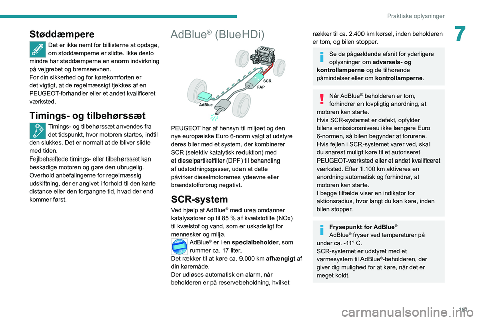 PEUGEOT 5008 2020 Brugsanvisning (in Danish) 181
Praktiske oplysninger
7Støddæmpere
Det er ikke nemt for billisterne at opdage,
om støddæmperne er slidte. Ikke desto
mindre har støddæmperne en enorm indvirkning
på vejgrebet og bremseev PEUGEOT 5008 2020 Brugsanvisning (in Danish) 181
Praktiske oplysninger
7Støddæmpere
Det er ikke nemt for billisterne at opdage,
om støddæmperne er slidte. Ikke desto
mindre har støddæmperne en enorm indvirkning
på vejgrebet og bremseev