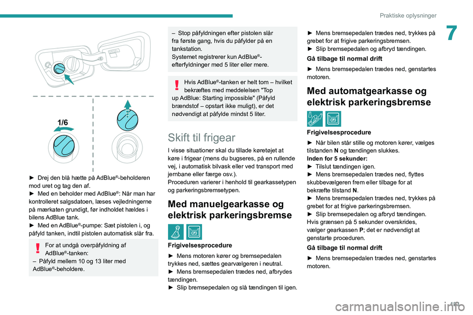 PEUGEOT 5008 2020 Brugsanvisning (in Danish) 183
Praktiske oplysninger
7
► Drej den blå hætte på AdBlue®-beholderen
mod uret og tag den af.
►
Med en beholder med
AdBlue
®: Når man har
kontrolleret salgsdatoen, læses vejledning PEUGEOT 5008 2020 Brugsanvisning (in Danish) 183
Praktiske oplysninger
7
► Drej den blå hætte på AdBlue®-beholderen
mod uret og tag den af.
►
Med en beholder med
AdBlue
®: Når man har
kontrolleret salgsdatoen, læses vejledning
