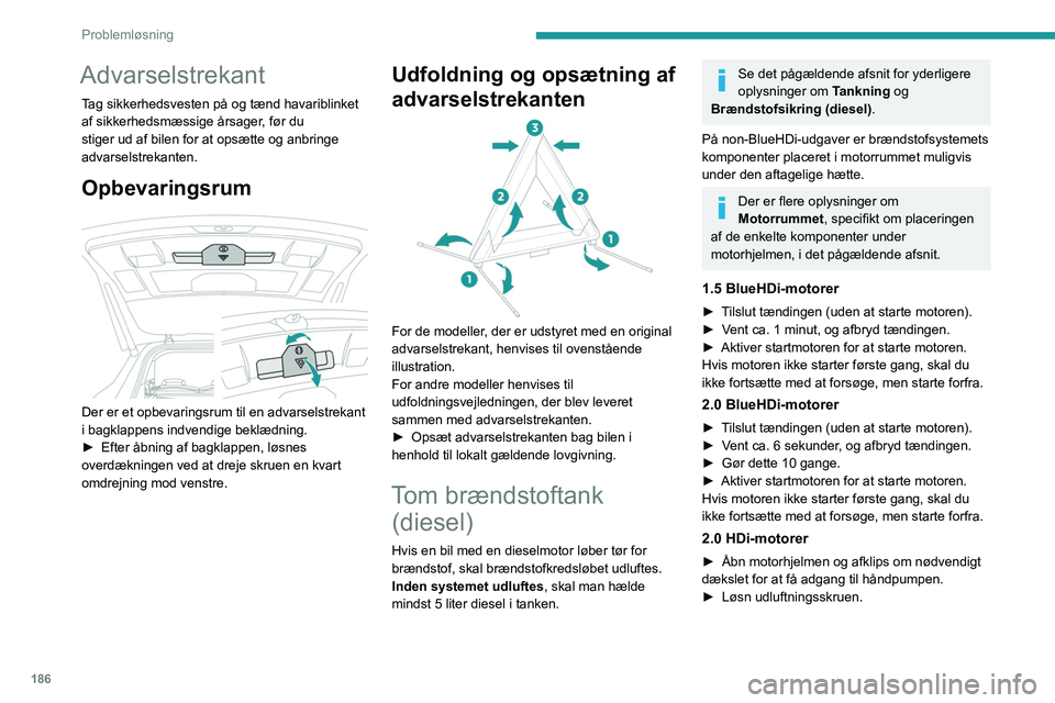 PEUGEOT 5008 2020 Brugsanvisning (in Danish) 186
Problemløsning
Advarselstrekant
Tag sikkerhedsvesten på og tænd havariblinket
af sikkerhedsmæssige årsager, før du
stiger ud af bilen for at opsætte og anbringe
advarselstrekanten.
Opbev PEUGEOT 5008 2020 Brugsanvisning (in Danish) 186
Problemløsning
Advarselstrekant
Tag sikkerhedsvesten på og tænd havariblinket
af sikkerhedsmæssige årsager, før du
stiger ud af bilen for at opsætte og anbringe
advarselstrekanten.
Opbev