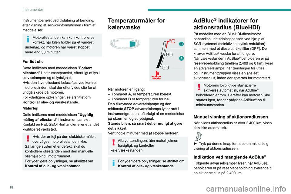PEUGEOT 5008 2020 Brugsanvisning (in Danish) 18
Instrumenter
instrumentpanelet ved tilslutning af tænding,
efter visning af serviceinformationen i form af
meddelelser.
Motoroliestanden kan kun kontrolleres
korrekt, når bilen holder på et v PEUGEOT 5008 2020 Brugsanvisning (in Danish) 18
Instrumenter
instrumentpanelet ved tilslutning af tænding,
efter visning af serviceinformationen i form af
meddelelser.
Motoroliestanden kan kun kontrolleres
korrekt, når bilen holder på et v