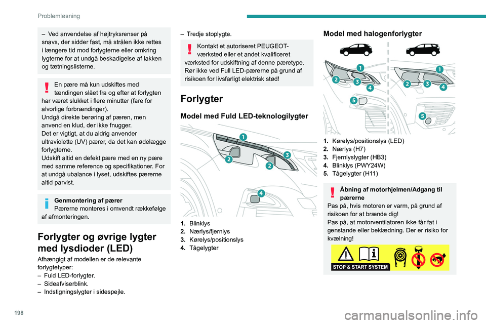 PEUGEOT 5008 2020  Brugsanvisning (in Danish) 198
Problemløsning
– Ved anvendelse af højtryksrenser på 
snavs, der sidder fast, må strålen ikke rettes 
i længere tid mod forlygterne eller omkring 
lygterne for at undgå beskadigelse af la