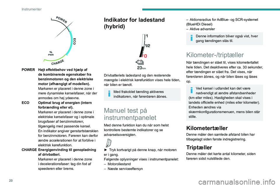 PEUGEOT 5008 2020 Brugsanvisning (in Danish) 20
Instrumenter
Nulstilling af triptælleren
► Tilslut tændingen, og tryk på knappen, indtil
der vises nuller.
Indstilling af belysning i
instrumentbordet
Model med sort/hvid skærm
Gør det m PEUGEOT 5008 2020 Brugsanvisning (in Danish) 20
Instrumenter
Nulstilling af triptælleren
► Tilslut tændingen, og tryk på knappen, indtil
der vises nuller.
Indstilling af belysning i
instrumentbordet
Model med sort/hvid skærm
Gør det m