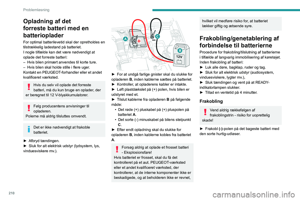 PEUGEOT 5008 2020  Brugsanvisning (in Danish) 210
Problemløsning
Opladning af det 
forreste batteri med en 
batterioplader
For optimal batterilevetid skal der opretholdes en 
tilstrækkelig ladestand på batteriet.
I nogle tilfælde kan det vær