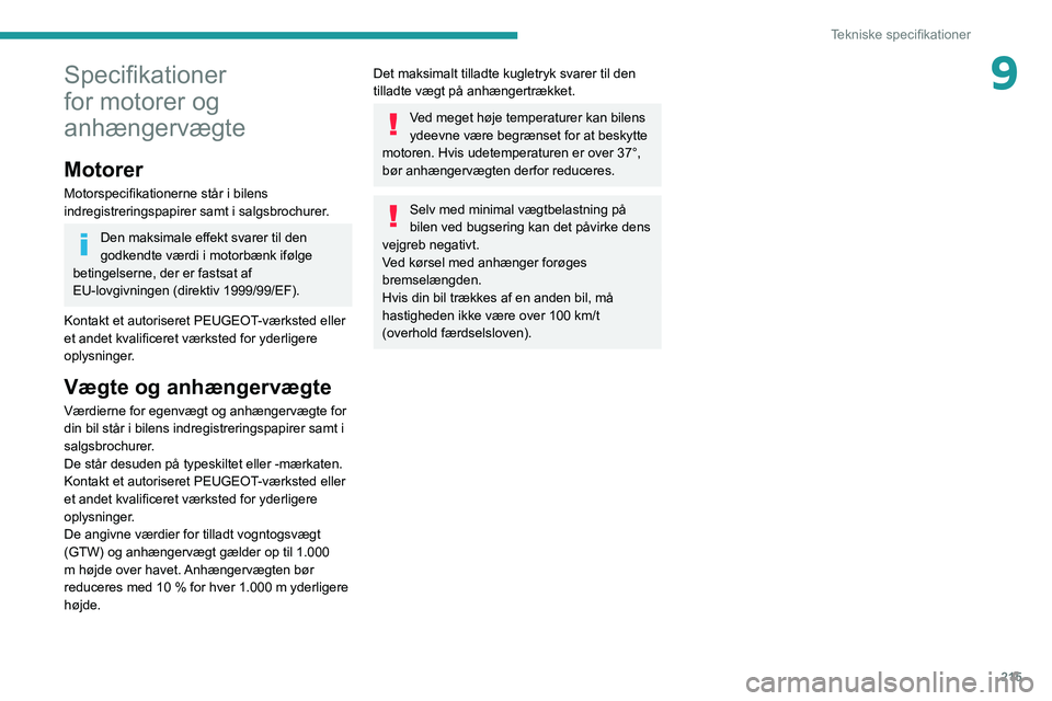 PEUGEOT 5008 2020 Brugsanvisning (in Danish) 215
Tekniske specifikationer
9Specifikationer
for motorer og
anhængervægte
Motorer
Motorspecifikationerne står i bilens
indregistreringspapirer samt i salgsbrochurer.
Den maksimale effekt svarer PEUGEOT 5008 2020 Brugsanvisning (in Danish) 215
Tekniske specifikationer
9Specifikationer
for motorer og
anhængervægte
Motorer
Motorspecifikationerne står i bilens
indregistreringspapirer samt i salgsbrochurer.
Den maksimale effekt svarer